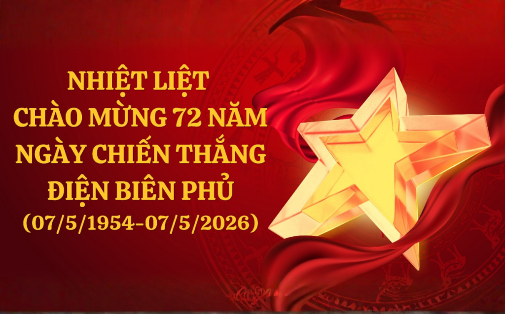Nhiệt liệt chào mừng 72 năm Ngày Chiến thắng Điện Biên Phủ (07/5/1954-07/5/2026)